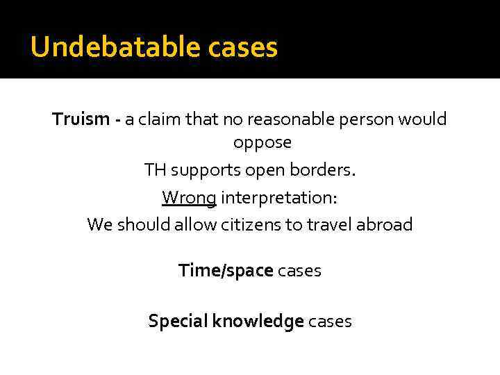 Undebatable cases Truism - a claim that no reasonable person would oppose TH supports