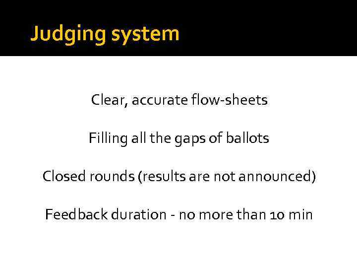 Judging system Clear, accurate flow-sheets Filling all the gaps of ballots Closed rounds (results