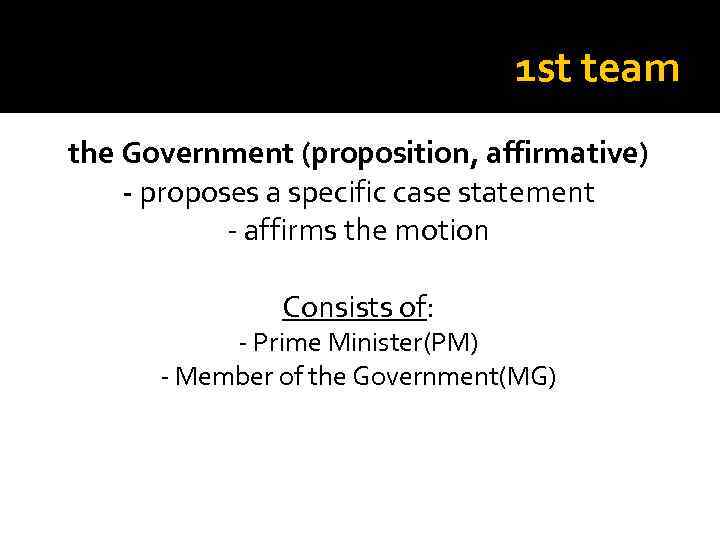 1 st team the Government (proposition, affirmative) - proposes a specific case statement -