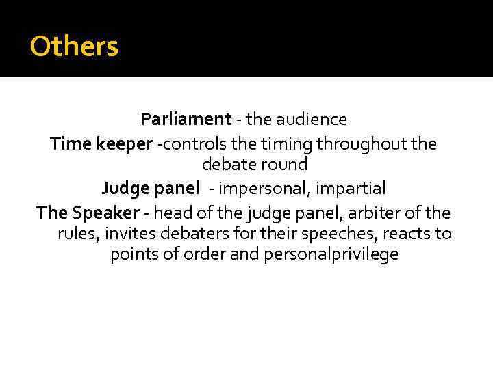 Others Parliament - the audience Time keeper -controls the timing throughout the debate round