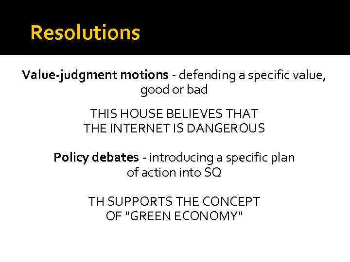 Resolutions Value-judgment motions - defending a specific value, good or bad THIS HOUSE BELIEVES