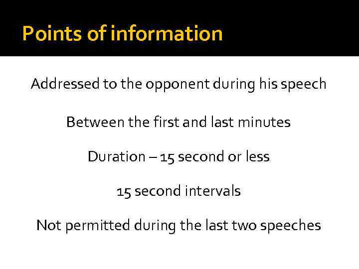 Points of information Addressed to the opponent during his speech Between the first and