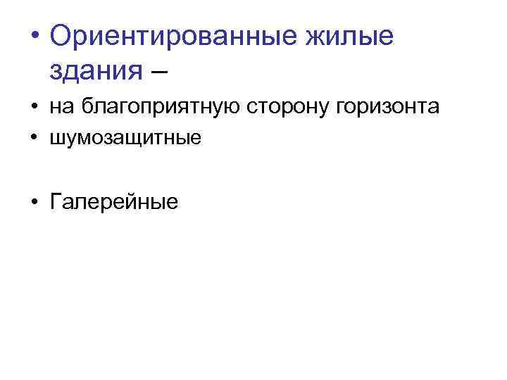  • Ориентированные жилые здания – • на благоприятную сторону горизонта • шумозащитные •