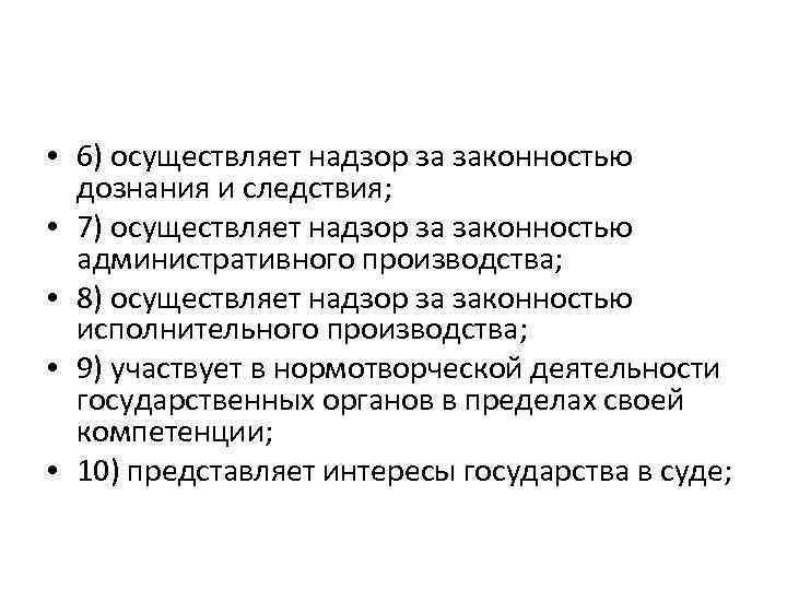  • 6) осуществляет надзор за законностью дознания и следствия; • 7) осуществляет надзор