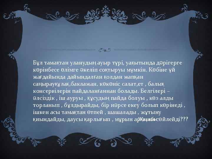 Бұл тамақтан уланудың ауыр түрі, уақытында дәрігерге көрінбесе өлімге әкеліп соқтыруы мүмкін. Көбіне үй