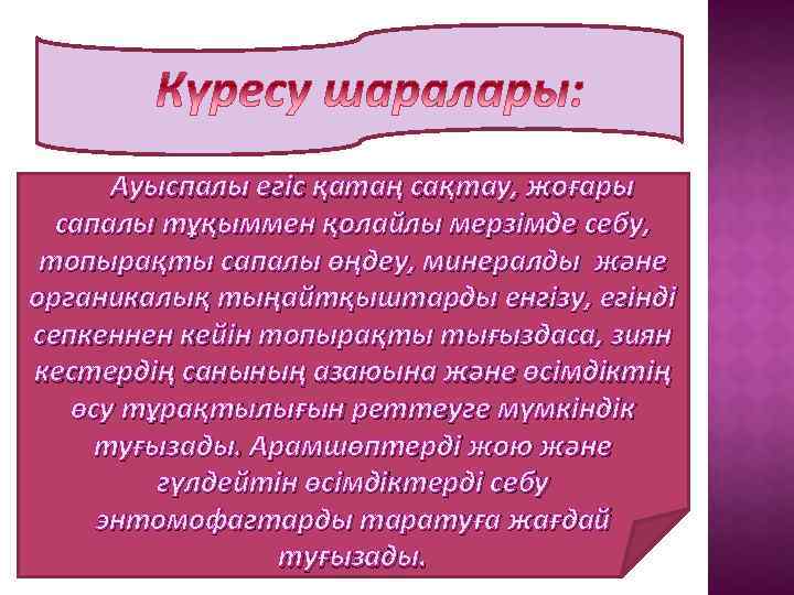Ауыспалы егіс қатаң сақтау, жоғары сапалы тұқыммен қолайлы мерзімде себу, топырақты сапалы өңдеу, минералды