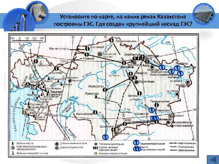 Установите по карте, на каких реках Казахстана построены ГЭС. Где создан крупнейший каскад ГЭС?