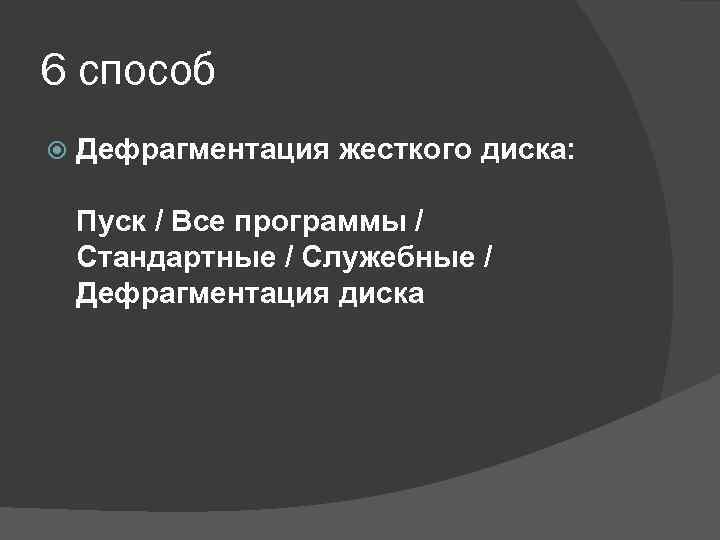 6 способ Дефрагментация жесткого диска: Пуск / Все программы / Стандартные / Служебные /