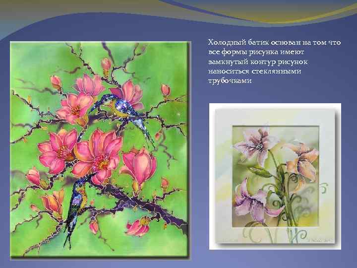 Холодный батик основан на том что все формы рисунка имеют замкнутый контур рисунок наноситься
