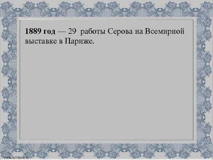 1889 год — 29 работы Серова на Всемирной выставке в Париже. 