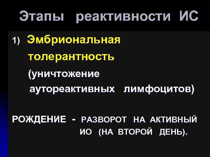 Этапы реактивности ИС 1) Эмбриональная толерантность (уничтожение аутореактивных лимфоцитов) РОЖДЕНИЕ - РАЗВОРОТ НА АКТИВНЫЙ