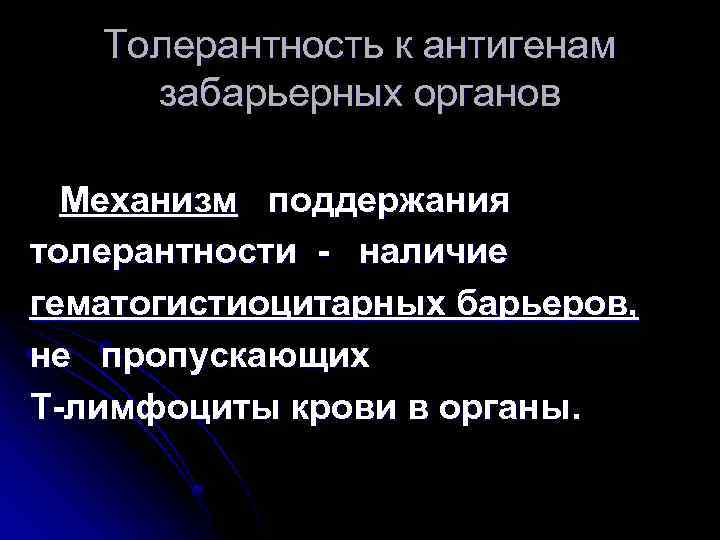 Толерантность к антигенам забарьерных органов Механизм поддержания толерантности - наличие гематогистиоцитарных барьеров, не пропускающих