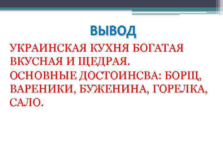 ВЫВОД УКРАИНСКАЯ КУХНЯ БОГАТАЯ ВКУСНАЯ И ЩЕДРАЯ. ОСНОВНЫЕ ДОСТОИНСВА: БОРЩ, ВАРЕНИКИ, БУЖЕНИНА, ГОРЕЛКА, САЛО.