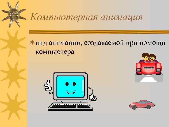 Компьютерная анимация ¬вид анимации, создаваемой при помощи компьютера 