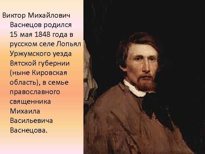Виктор Михайлович Васнецов родился 15 мая 1848 года в русском селе Лопьял Уржумского уезда