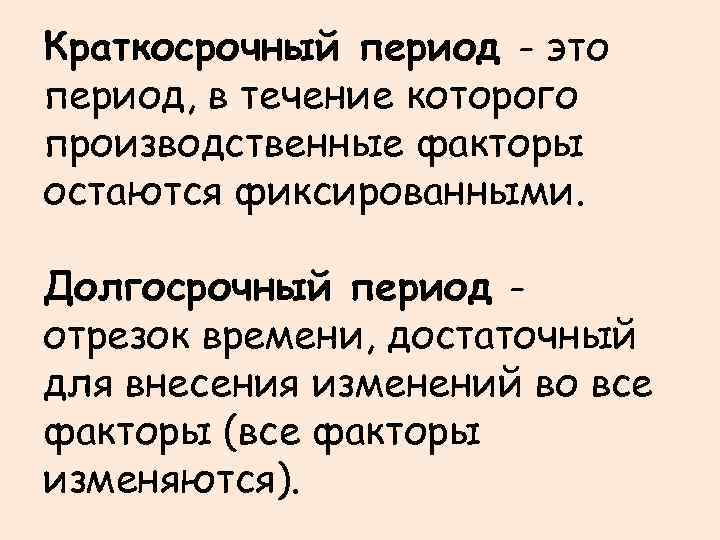 Краткосрочный период - это период, в течение которого производственные факторы остаются фиксированными. Долгосрочный период