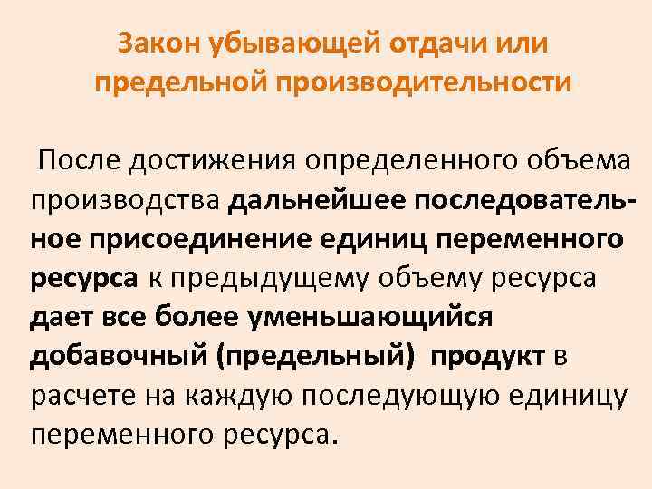Закон убывающей отдачи или предельной производительности После достижения определенного объема производства дальнейшее последовательное присоединение