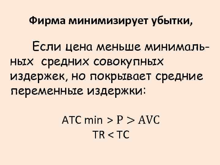 Фирма минимизирует убытки, Если цена меньше минимальных средних совокупных издержек, но покрывает средние переменные
