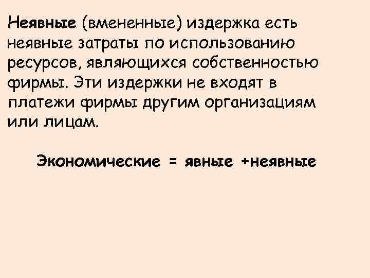 Неявные (вмененные) издержка есть неявные затраты по использованию ресурсов, являющихся собственностью фирмы. Эти издержки