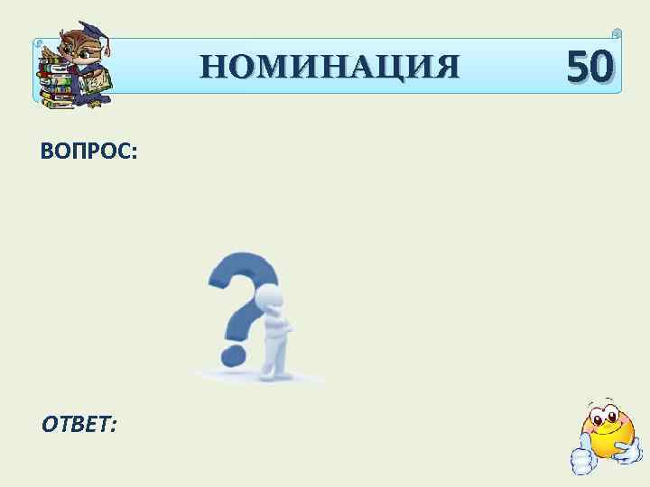 НОМИНАЦИЯ ВОПРОС: ОТВЕТ: 50 