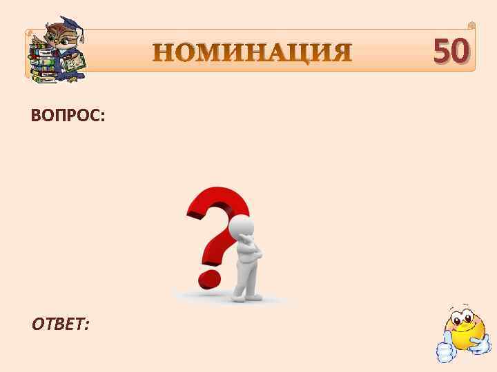 НОМИНАЦИЯ ВОПРОС: ОТВЕТ: 50 