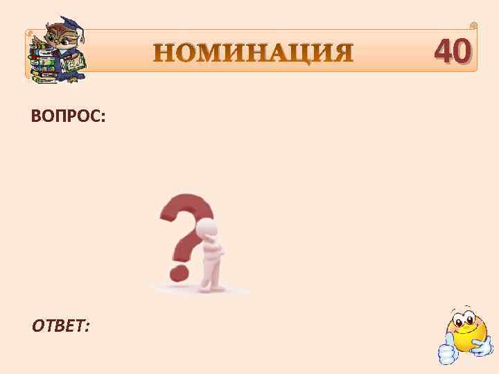 НОМИНАЦИЯ ВОПРОС: ОТВЕТ: 40 