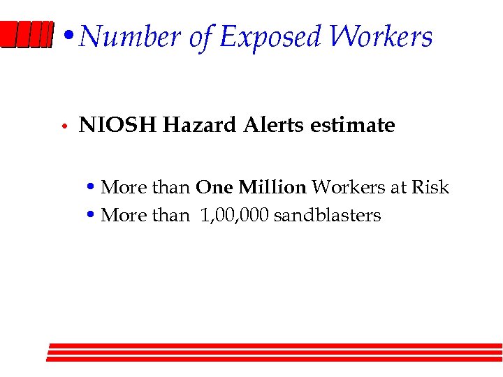  • Number of Exposed Workers • NIOSH Hazard Alerts estimate • More than