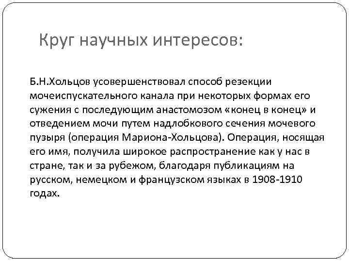 Круг научных интересов: Б. Н. Хольцов усовершенствовал способ резекции мочеиспускательного канала при некоторых формах