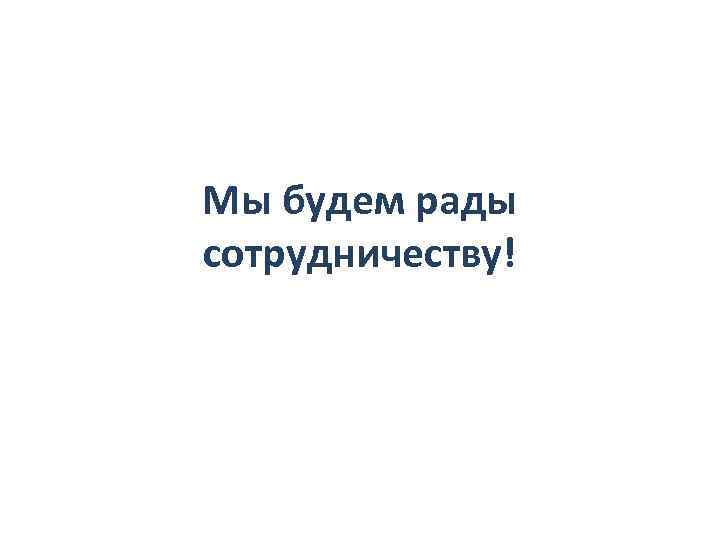 Мы будем рады сотрудничеству! 