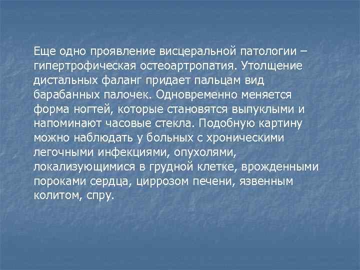 Еще одно проявление висцеральной патологии – гипертрофическая остеоартропатия. Утолщение дистальных фаланг придает пальцам вид