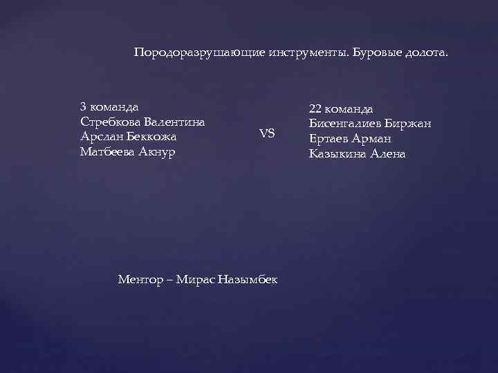 Породоразрушающие инструменты. Буровые долота. 3 команда Стребкова Валентина Арслан Беккожа Матбеева Акнур VS Ментор