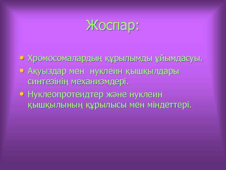 Жоспар: • Хромосомалардың құрылымды ұйымдасуы. • Ақуыздар мен нуклеин қышқылдары • синтезінің механизмдері. Нуклеопротеидтер