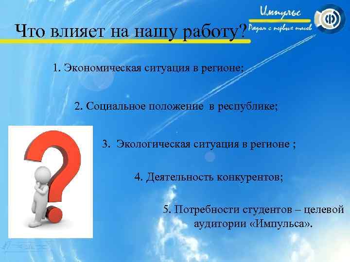 Что влияет на нашу работу? 1. Экономическая ситуация в регионе; 2. Социальное положение в