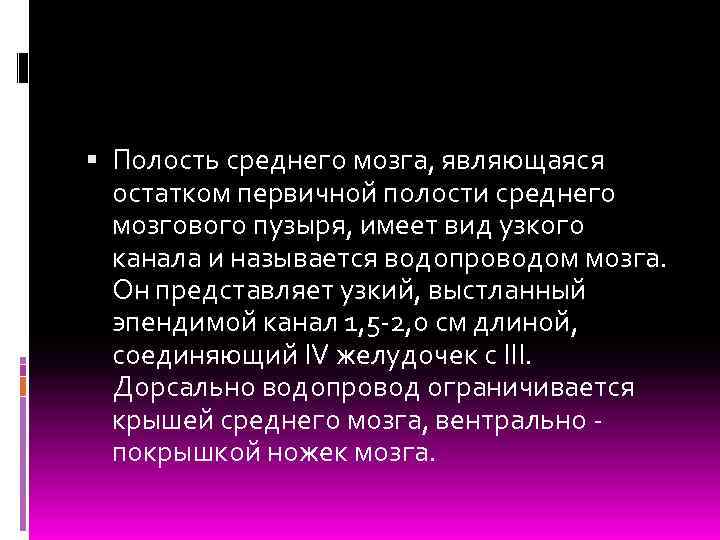  Полость среднего мозга, являющаяся остатком первичной полости среднего мозгового пузыря, имеет вид узкого