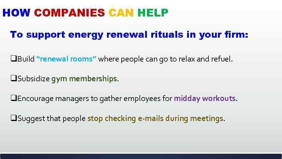 HOW COMPANIES CAN HELP To support energy renewal rituals in your firm: q. Build