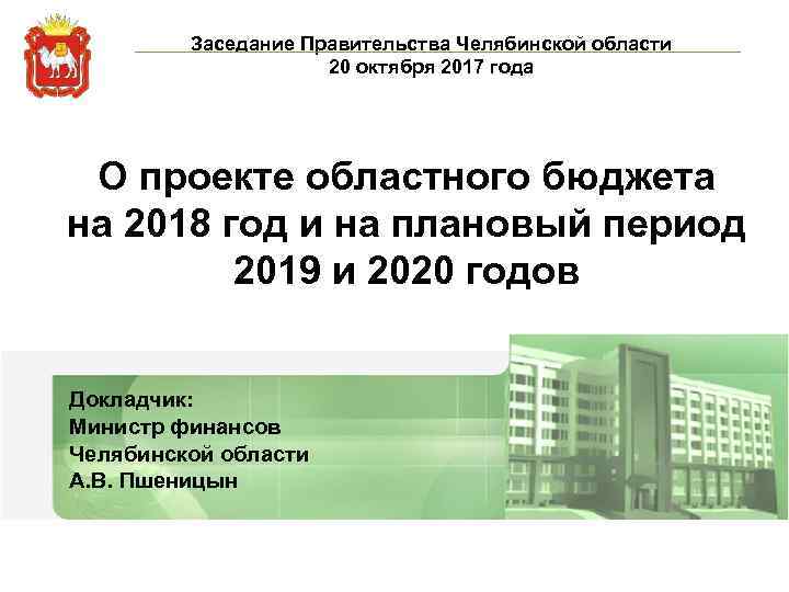 Заседание Правительства Челябинской области 20 октября 2017 года О проекте областного бюджета на 2018