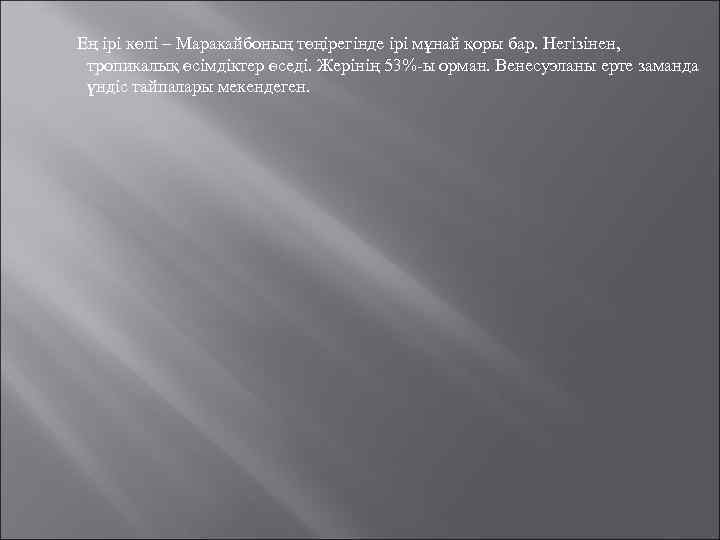  Ең ірі көлі – Маракайбоның төңірегінде ірі мұнай қоры бар. Негізінен, тропикалық өсімдіктер