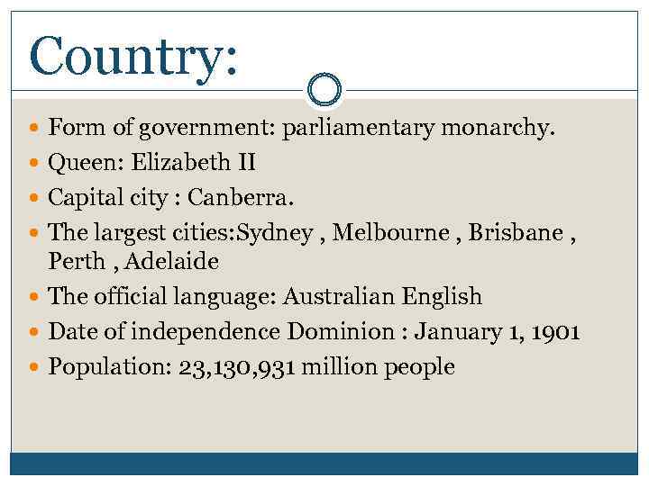 Country: Form of government: parliamentary monarchy. Queen: Elizabeth II Capital city : Canberra. The