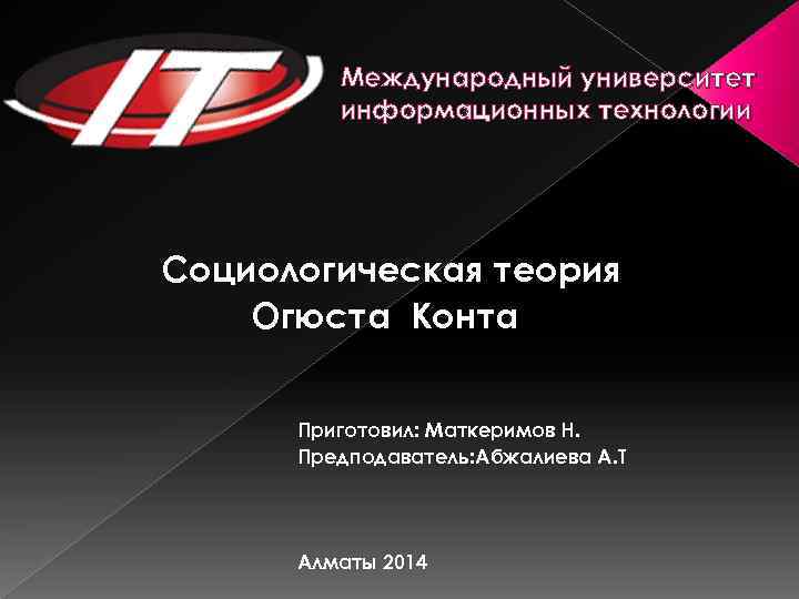 Международный университет информационных технологии Социологическая теория Огюста Конта Приготовил: Маткеримов Н. Предподаватель: Абжалиева А.