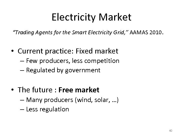 Electricity Market “Trading Agents for the Smart Electricity Grid, ” AAMAS 2010. • Current