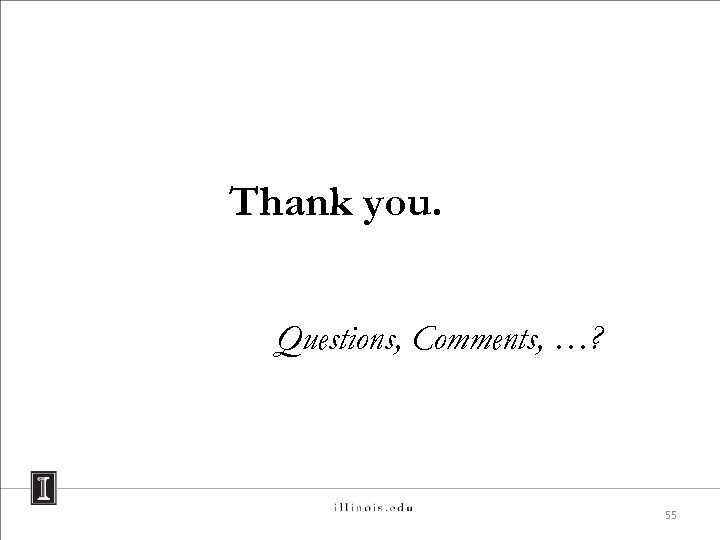 Thank you. Questions, Comments, …? 55 