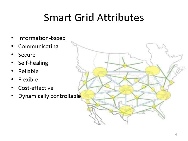 Smart Grid Attributes • • Information-based Communicating Secure Self-healing Reliable Flexible Cost-effective Dynamically controllable