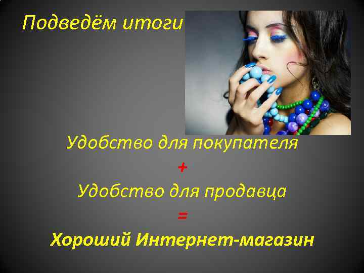 Подведём итоги Удобство для покупателя + Удобство для продавца = Хороший Интернет-магазин 