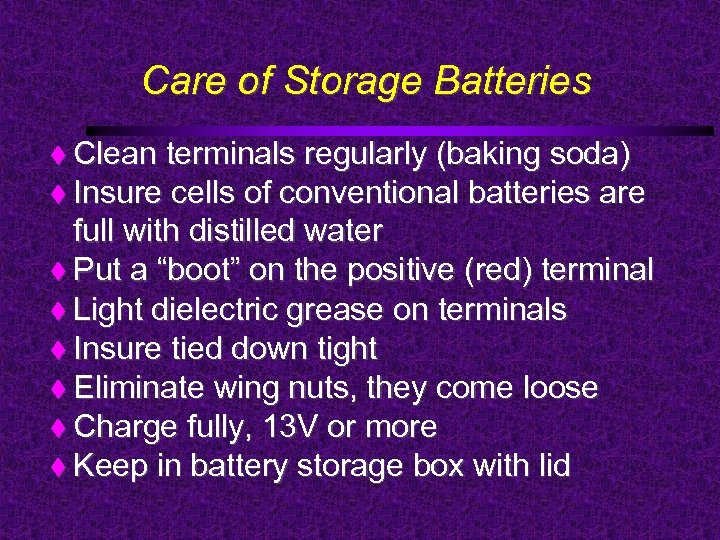 Care of Storage Batteries Clean terminals regularly (baking soda) Insure cells of conventional batteries