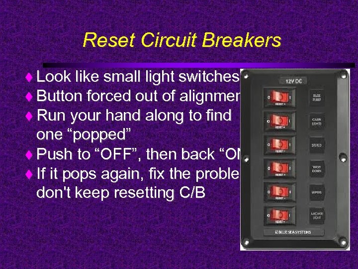 Reset Circuit Breakers Look like small light switches Button forced out of alignment Run