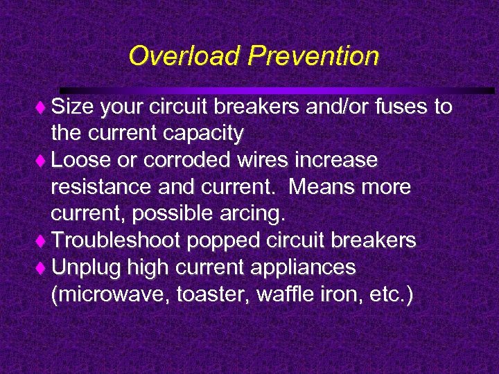 Overload Prevention Size your circuit breakers and/or fuses to the current capacity Loose or