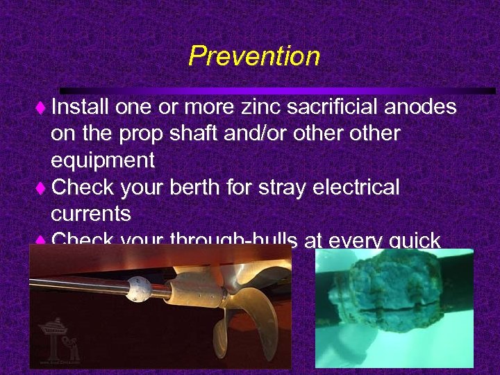 Prevention Install one or more zinc sacrificial anodes on the prop shaft and/or other