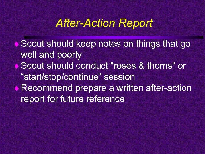 After-Action Report Scout should keep notes on things that go well and poorly Scout