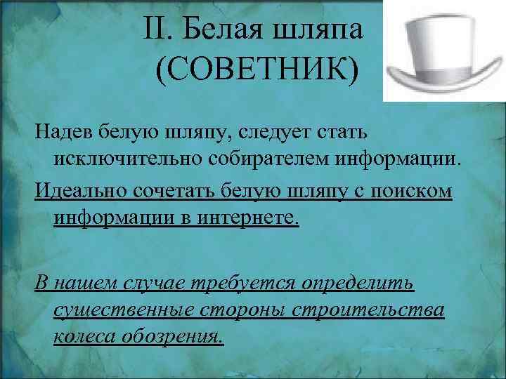 II. Белая шляпа (СОВЕТНИК) Надев белую шляпу, следует стать исключительно собирателем информации. Идеально сочетать