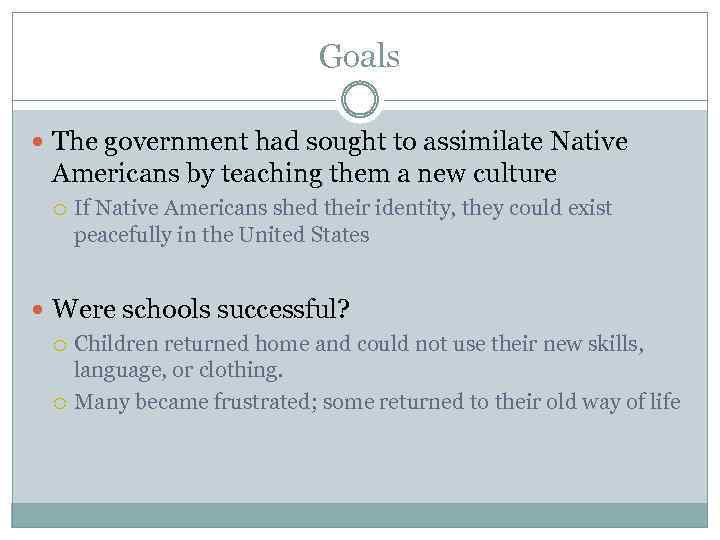 Goals The government had sought to assimilate Native Americans by teaching them a new